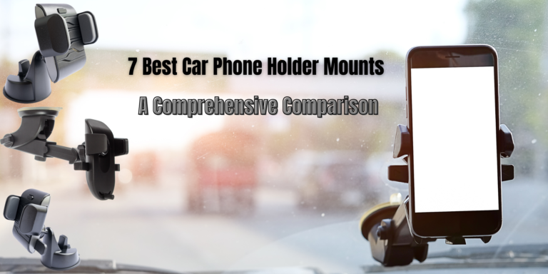7 Best Car Phone Holder Mounts