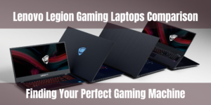 Read more about the article Lenovo Legion Gaming Laptops Comparison: Finding Your Perfect Gaming Machine